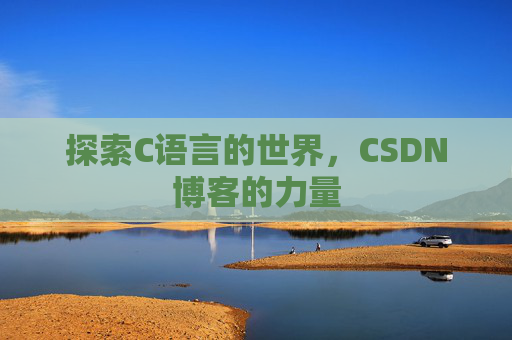 探索C语言的世界，CSDN博客的力量